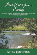 Like Water from a Spring: Poems, Stories, Reflections, and Pencil Scratches from a Long-Forgotten Box