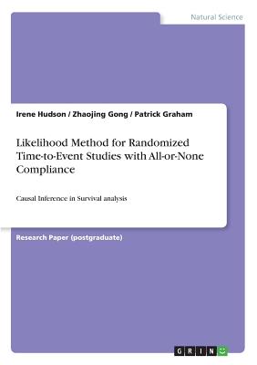 Likelihood Method for Randomized Time-to-Event Studies with All-or-None Compliance: Causal Inference in Survival analysis - Hudson, Irene, and Gong, Zhaojing, and Graham, Patrick