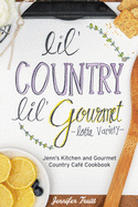 Lil' Country, Lil' Gourmet, Lotta Variety: Jenn's Kitchen and Gourmet Country Caf? Cookbook