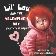 Lil' Lou And The Valentine's Day Fart-tastrophe': A Whimsical Farty Tale of Love, Laughter, and Valentine's Day Mischief, Children's Funny Valentine's Day Story Book