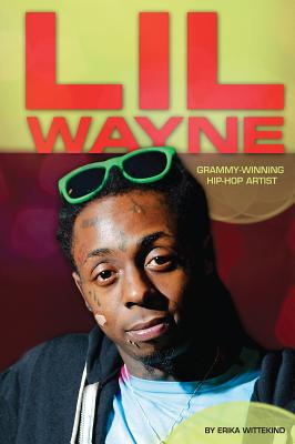 Lil Wayne: Grammy-Winning Hip-Hop Artist: Grammy-Winning Hip-Hop Artist - Wittekind, Erika