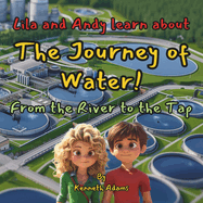 Lila and Andy learn about The Journey of Water!: From the River to the Tap