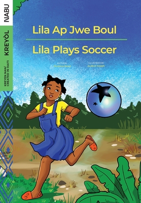 Lila Ap Jwe Boul/Lila Plays Soccer - Doret, Christina, and Joseph, Audeva (Illustrator)
