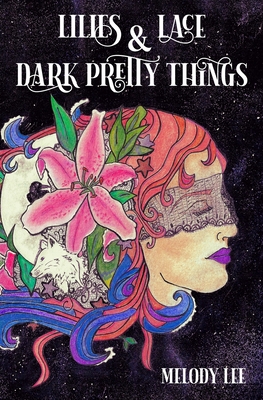 Lilies & Lace & Dark Pretty Things: Poetry from the Heart - Melody, Lee, and Ashley, Jane (Editor), and Angie, Shea (Cover design by)