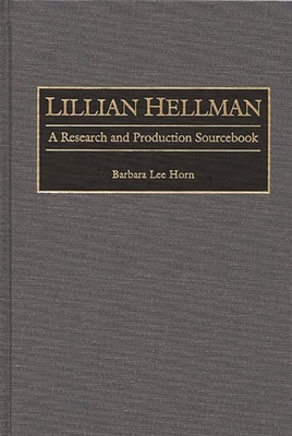 Lillian Hellman: A Research and Production Sourcebook - Horn, Barbara