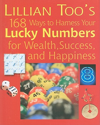 Lillian Too's 168 Ways to Harness Your Lucky Numbers for Wealth, Success, and Happiness - Too, Lillian