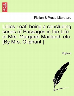 Lillies Leaf: being a concluding series of Passages in the Life of Mrs. Margaret Maitland, etc. [By Mrs. Oliphant.] - Oliphant, Mrs.