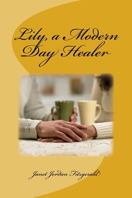 Lily, a Modern Day Healer - Roe, Shirley a (Introduction by), and Fitzgerald, Janet Jordan