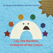 Lily The Rainbow In Search Of Her Colors: A Colorful Adventure: Join the Fun of Colors, Fruits, Friendship, Helping Friends in Need, with Handcrafted Pictures and Learning Activities for Kids ages 3-8