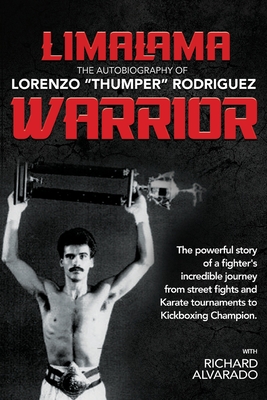 LimaLama Warrior, The Autobiography of Lorenzo "Thumper" Rodriguez: The Powerful Story of A Fighter's Incredible Journey from Street Fights and Karate Tournaments to Kickboxing Champion - Rodriguez, Lorenzo, and Alvarado, Richard