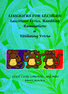 Limericks for Lechers: Lacivious Lyrics, Rambling Ruminations & Titillating Trivia - Birch, Robert W, Ph.D.