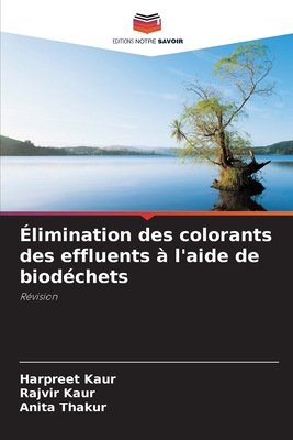 ?limination des colorants des effluents ? l'aide de biod?chets - Kaur, Harpreet, and Kaur, Rajvir, and Thakur, Anita