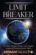 Limit Breaker: 101 Short Stories, Essays, and Insights to Improve Communication Skills
