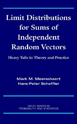 Limit Distributions for Sums of Independent Random Vectors: Heavy Tails in Theory and Practice - Meerschaert, Mark M, and Scheffler, Hans-Peter