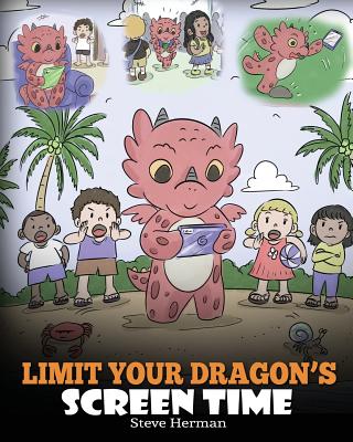 Limit Your Dragon's Screen Time: Help Your Dragon Break His Tech Addiction. A Cute Children Story to Teach Kids to Balance Life and Technology. - Herman, Steve
