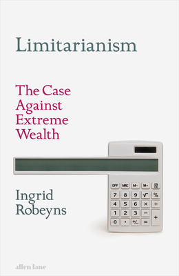 Limitarianism: The Case Against Extreme Wealth - Robeyns, Ingrid