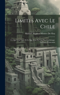 Limites Avec Le Chile: Ce Que L'on Voit, Et Ce Que L'on Ne Voit Pas; L'arbitrage; La Punta D'atacama - De Oca, Manuel Augusto Montes