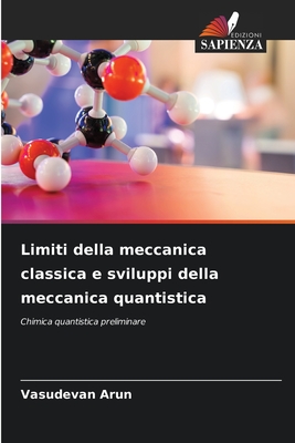 Limiti della meccanica classica e sviluppi della meccanica quantistica - Arun, Vasudevan