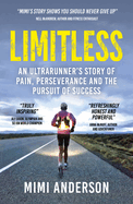 Limitless: An Ultrarunner's Story of Pain, Perseverance and the Pursuit of Success