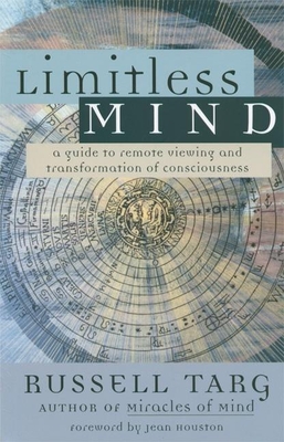 Limitless Mind: A Guide to Remote Viewing and Transformation of Consciousness - Targ, Russell, and Houston, Jean, Dr. (Foreword by)