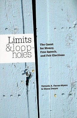 Limits and Loopholes: The Quest for Money, Free Speech, and Fair Elections - Farrar-Myers, Victoria A, and Dwyre, Diana