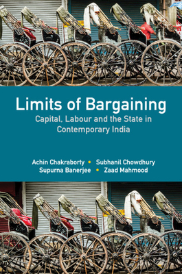 Limits of Bargaining: Capital, Labour and the State in Contemporary India - Chakraborty, Achin, and Chowdhury, Subhanil, and Banerjee, Supurna