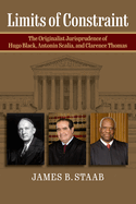 Limits of Constraint: The Originalist Jurisprudence of Hugo Black, Antonin Scalia, and Clarence Thomas