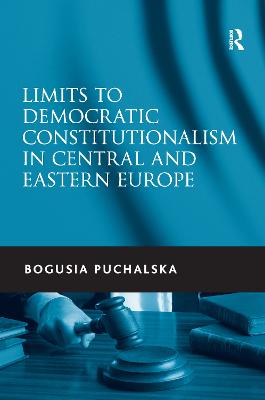 Limits to Democratic Constitutionalism in Central and Eastern Europe - Puchalska, Bogusia