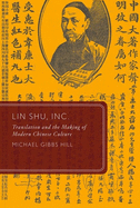 Lin Shu, Inc.: Translation and the Making of Modern Chinese Culture