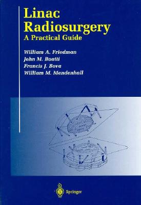 Linac Radiosurgery: A Pracitcal Guide - Friedman, William A, and University of Florida, and Bova, Francis J, M.D.