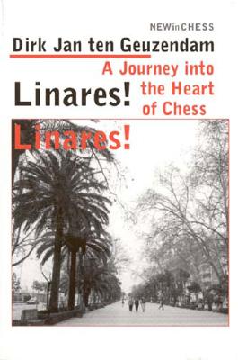 Linares! Linares!: A Journey Into the Heart of Chess - Ten Geuzendam, Dirk Jan