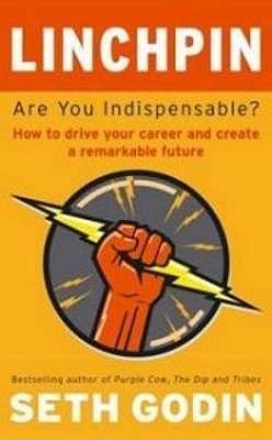 Linchpin: Are You Indispensable? How to drive your career and create a remarkable future - Godin, Seth