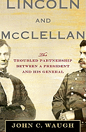 Lincoln and McClellan: The Troubled Partnership Between a President and His General