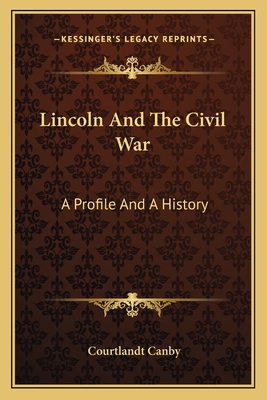 Lincoln And The Civil War: A Profile And A History - Canby, Courtlandt (Editor)