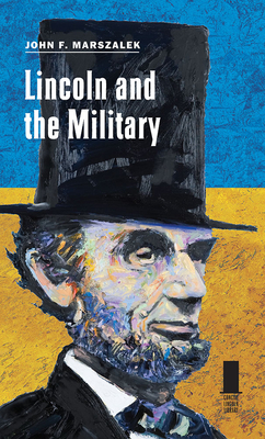 Lincoln and the Military - Marszalek, John F