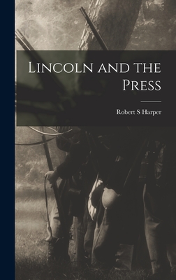 Lincoln and the Press - Harper, Robert S