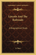 Lincoln And The Railroads: A Biographical Study