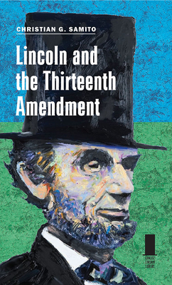 Lincoln and the Thirteenth Amendment - Samito, Christian G.