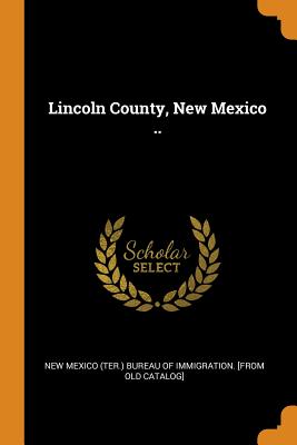 Lincoln County, New Mexico .. - New Mexico (Ter ) Bureau of Immigration (Creator)