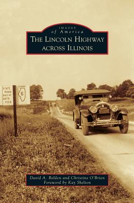 Lincoln Highway Across Illinois - Belden, David A, and O'Brien, Christine, LLB, and Shelton, Kay (Foreword by)