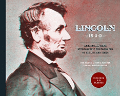 Lincoln in 3-D: Amazing and Rare Stereoscopic Photographs of His Life and Times
