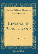 Lincoln in Pennsylvania (Classic Reprint)