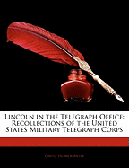 Lincoln in the Telegraph Office: Recollections of the United States Military Telegraph Corps