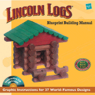 Lincoln Logs Building Manual: Graphic Instructions for 37 World-Famous Designs
