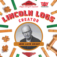 Lincoln Logs Creator: John Lloyd Wright: John Lloyd Wright