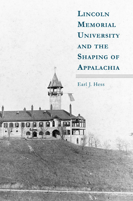 Lincoln Memorial University and the Shaping of Appalachia - Hess, Earl J