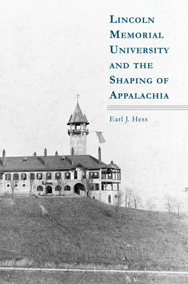 Lincoln Memorial University and the Shaping of Appalachia - Hess, Earl J