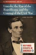 Lincoln, the Rise of the Republicans, and the Coming of the Civil War: A Reference Guide