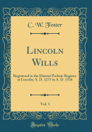 Lincoln Wills, Vol. 1: Registered in the District Probate Registry at Lincoln; A. D. 1271 to A. D. 1526 (Classic Reprint)