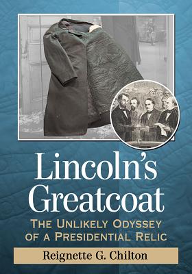 Lincoln's Greatcoat: The Unlikely Odyssey of a Presidential Relic - Chilton, Reignette G